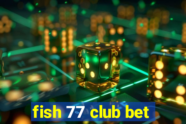 fish 77 club bet